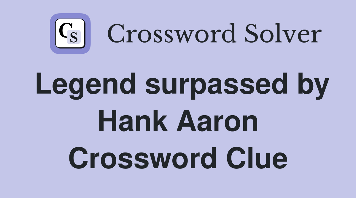 Legend surpassed by Hank Aaron Crossword Clue
