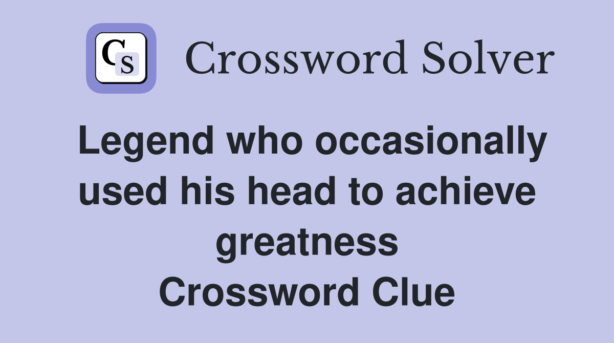 Legend who occasionally used his head to achieve greatness Crossword Clue