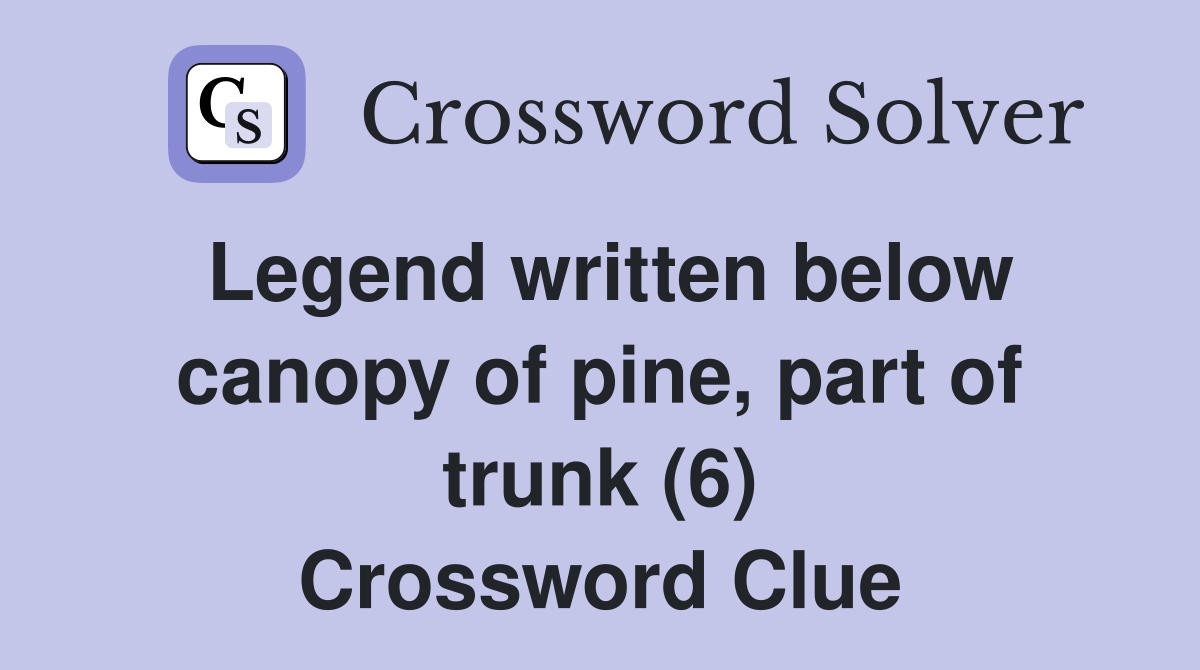 Legend written below canopy of pine, part of trunk (6) Crossword Clue