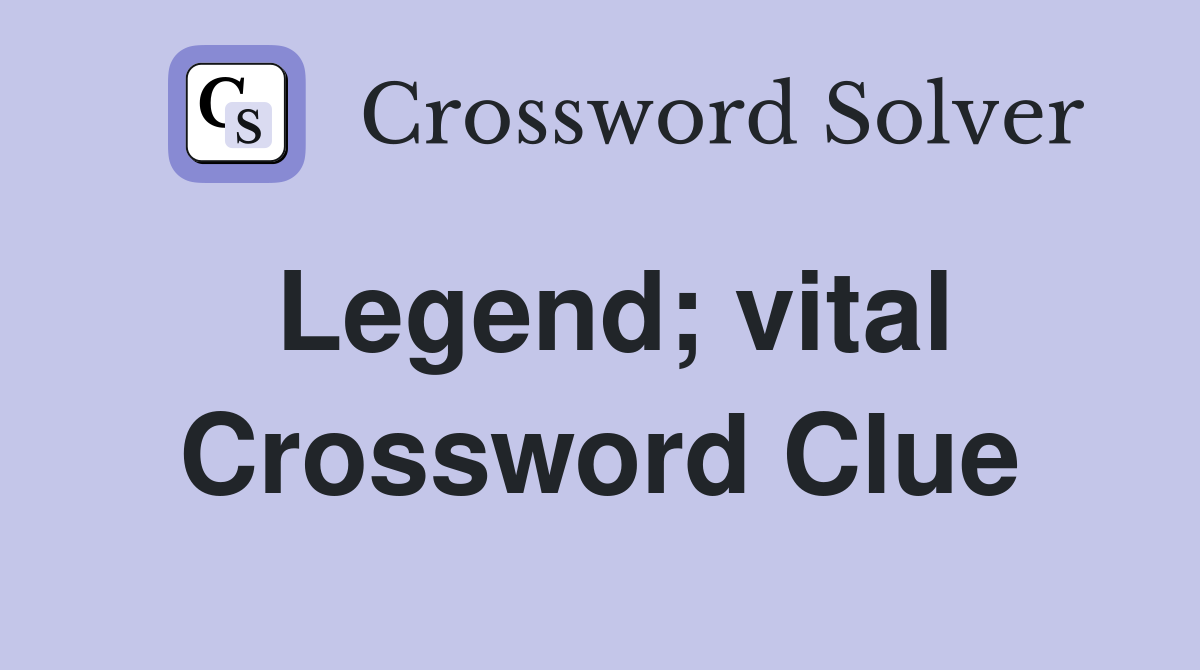 Legend; vital Crossword Clue