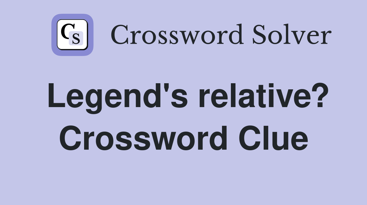 Legend's relative? Crossword Clue