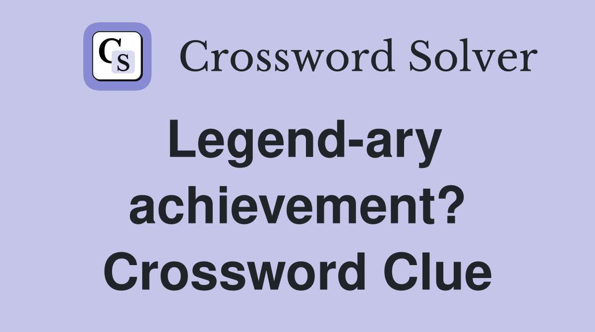 Legend-ary achievement? Crossword Clue