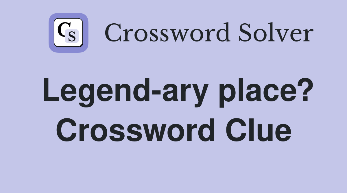 Legend-ary place? Crossword Clue