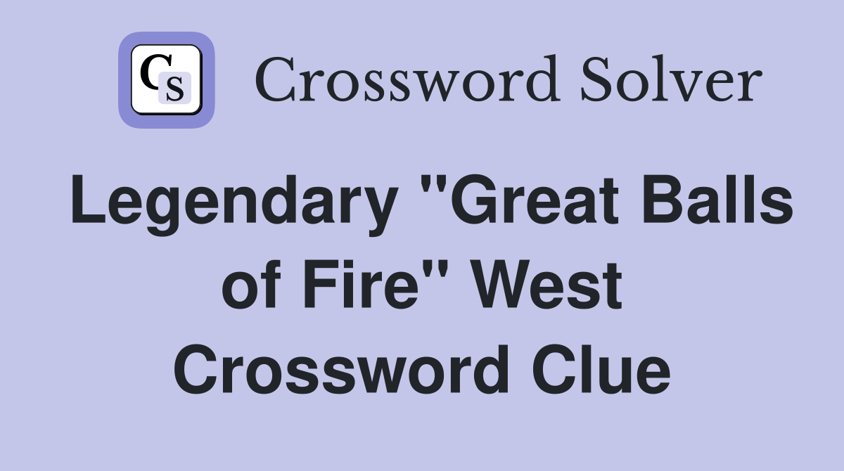 Legendary "Great Balls of Fire" West Crossword Clue