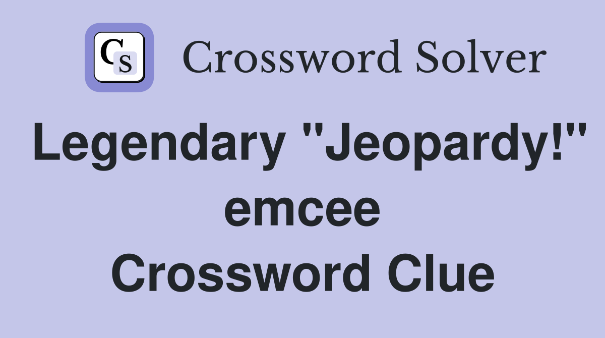 Legendary "Jeopardy!" emcee Crossword Clue