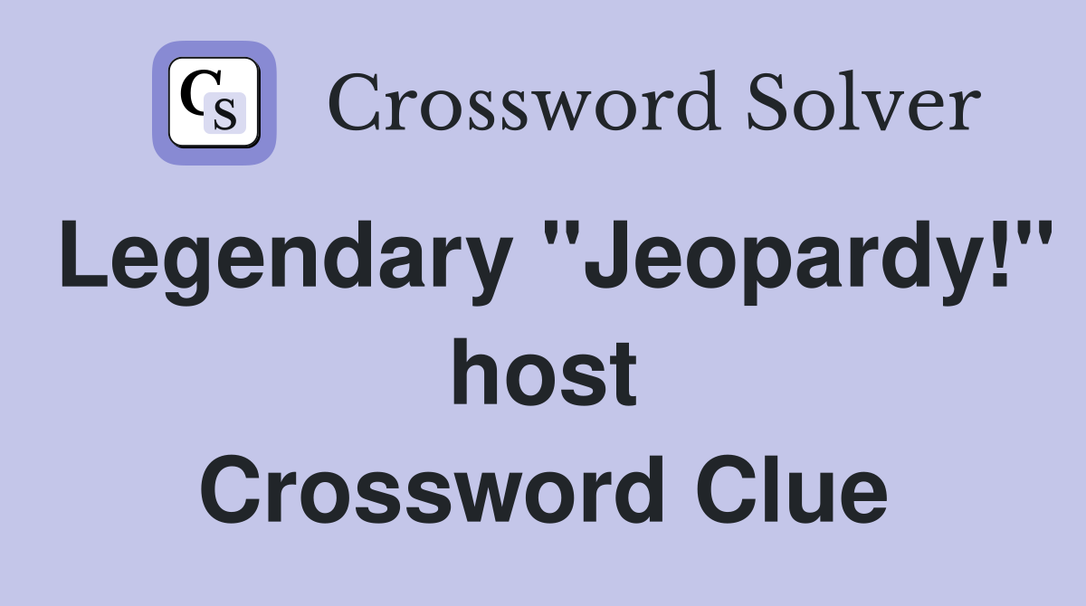 Legendary "Jeopardy!" host Crossword Clue