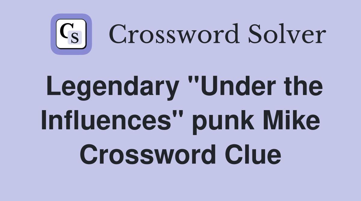 Legendary "Under the Influences" punk Mike Crossword Clue