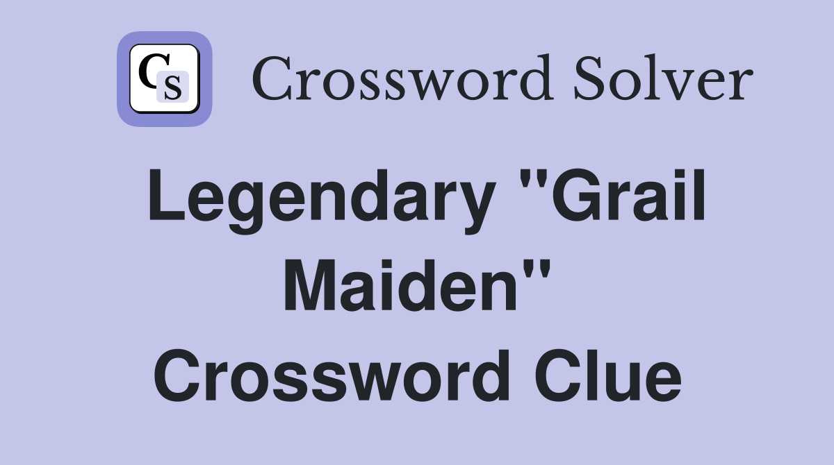Legendary ''Grail Maiden'' Crossword Clue