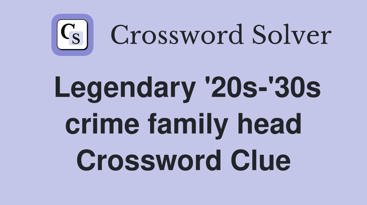 Legendary '20s-'30s crime family head Crossword Clue
