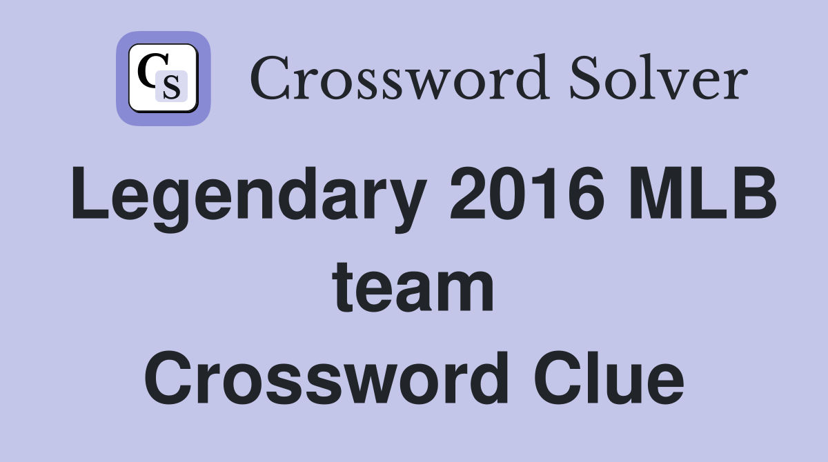 Legendary 2016 MLB team Crossword Clue