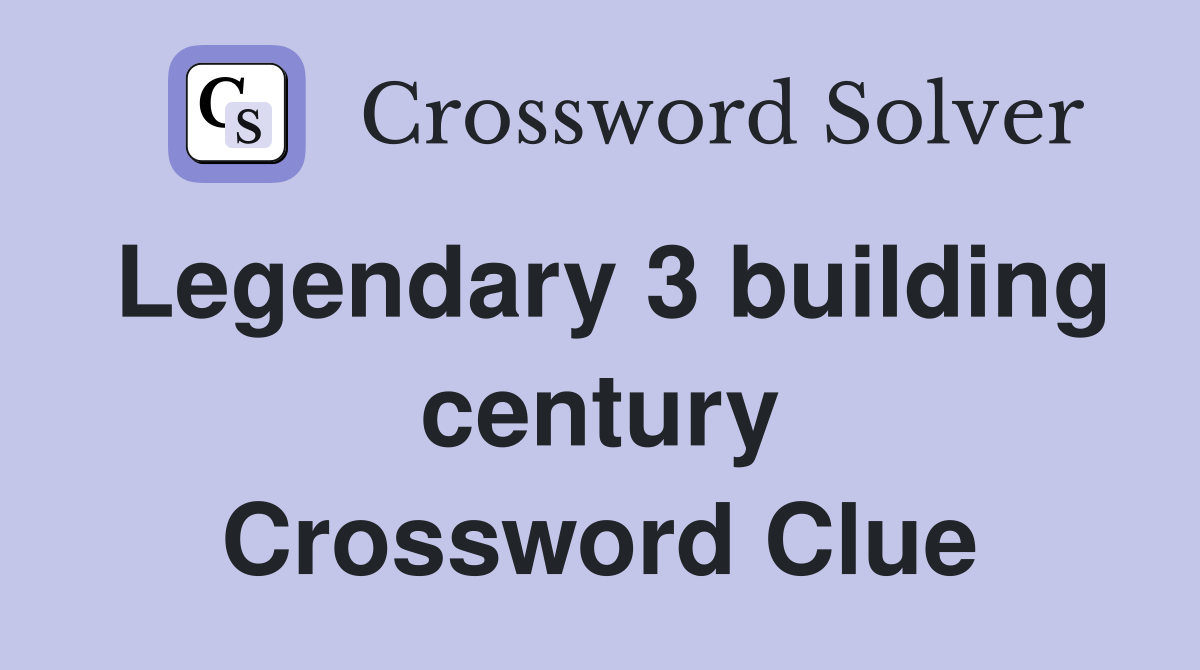 Legendary 3 building century Crossword Clue