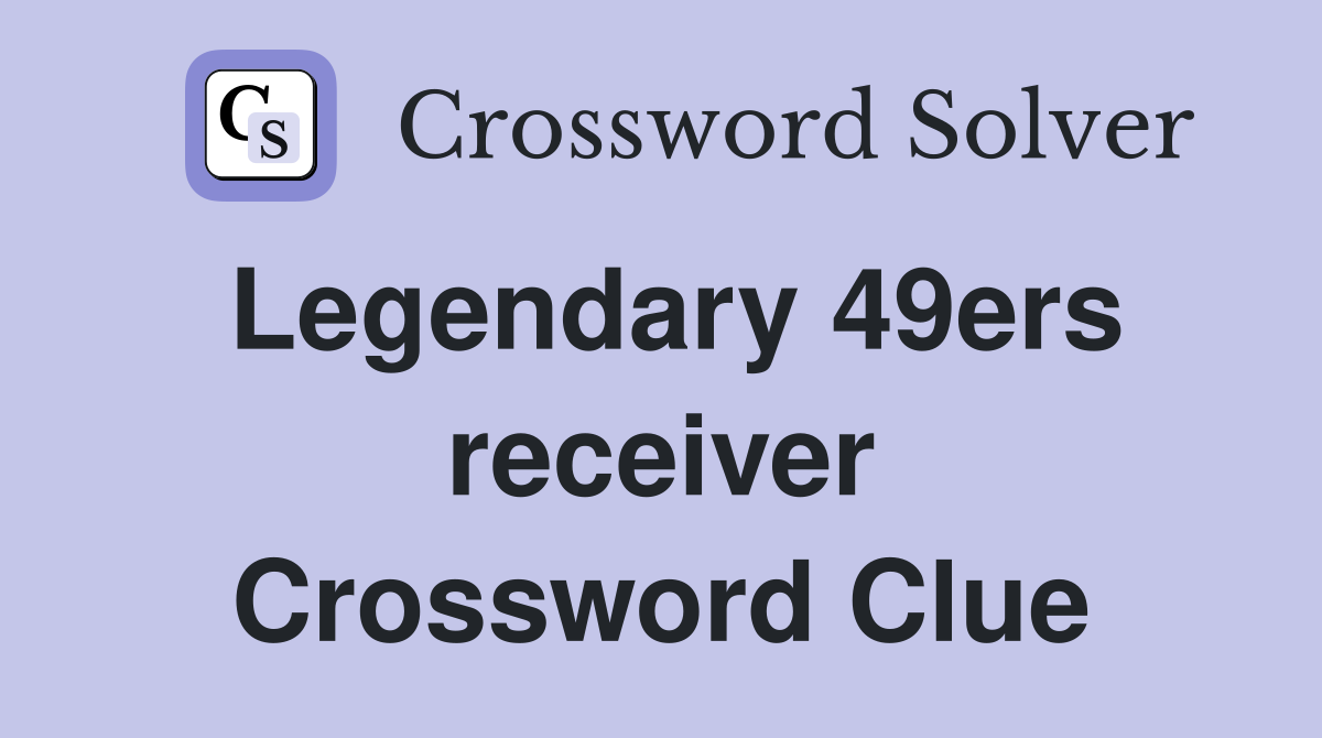 Legendary 49ers receiver Crossword Clue