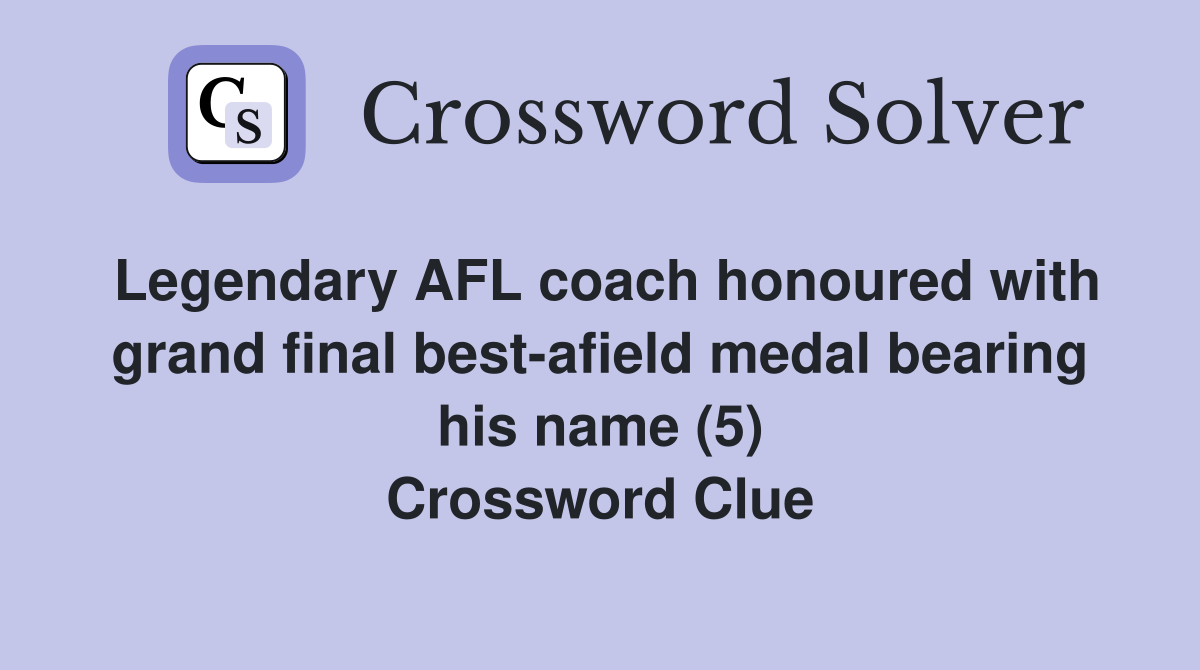 Legendary AFL coach honoured with grand final best-afield medal bearing his name (5) Crossword Clue