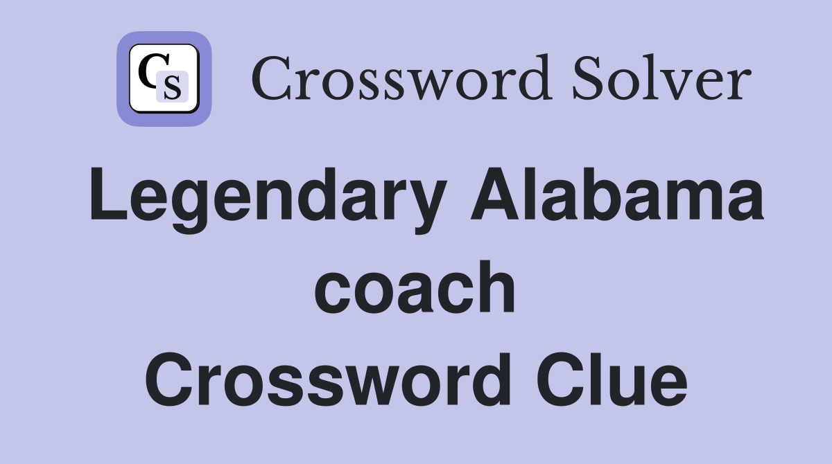 Legendary Alabama coach Crossword Clue