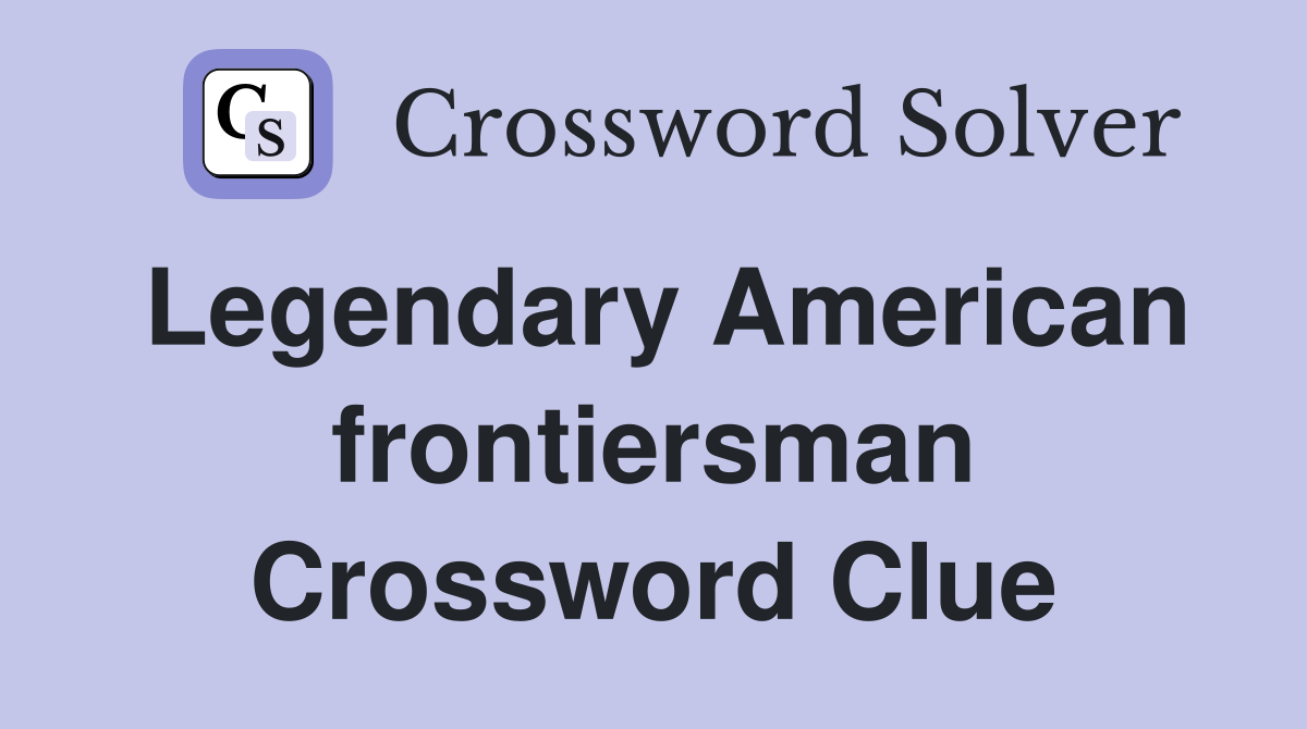Legendary American frontiersman Crossword Clue
