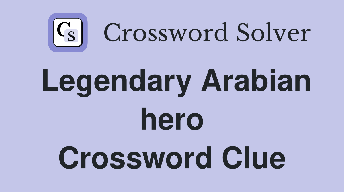 Legendary Arabian hero Crossword Clue