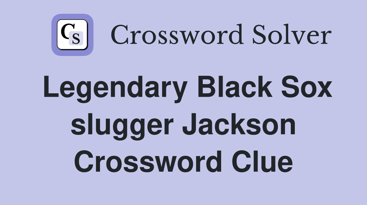 Legendary Black Sox slugger Jackson Crossword Clue