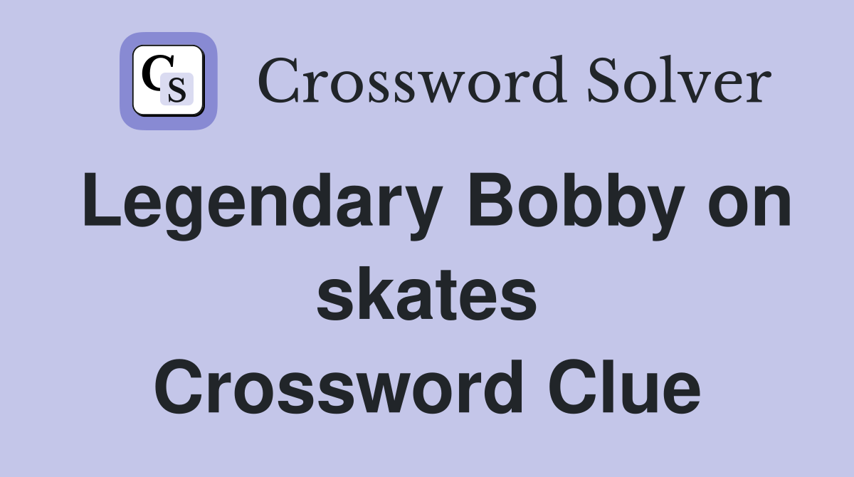 Legendary Bobby on skates Crossword Clue