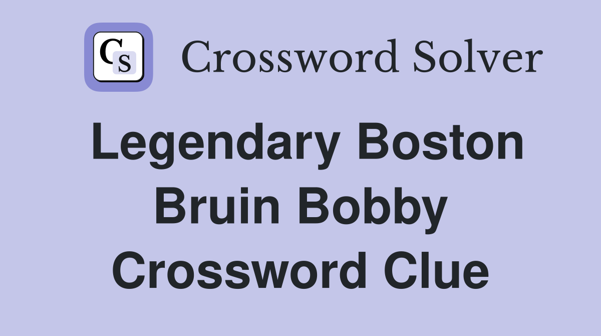 Legendary Boston Bruin Bobby Crossword Clue