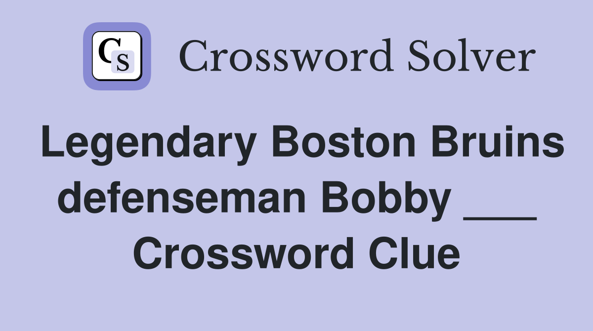 Legendary Boston Bruins defenseman Bobby ___ Crossword Clue