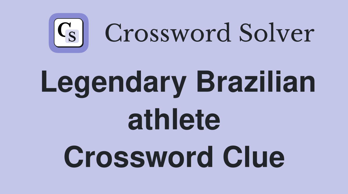 Legendary Brazilian athlete Crossword Clue