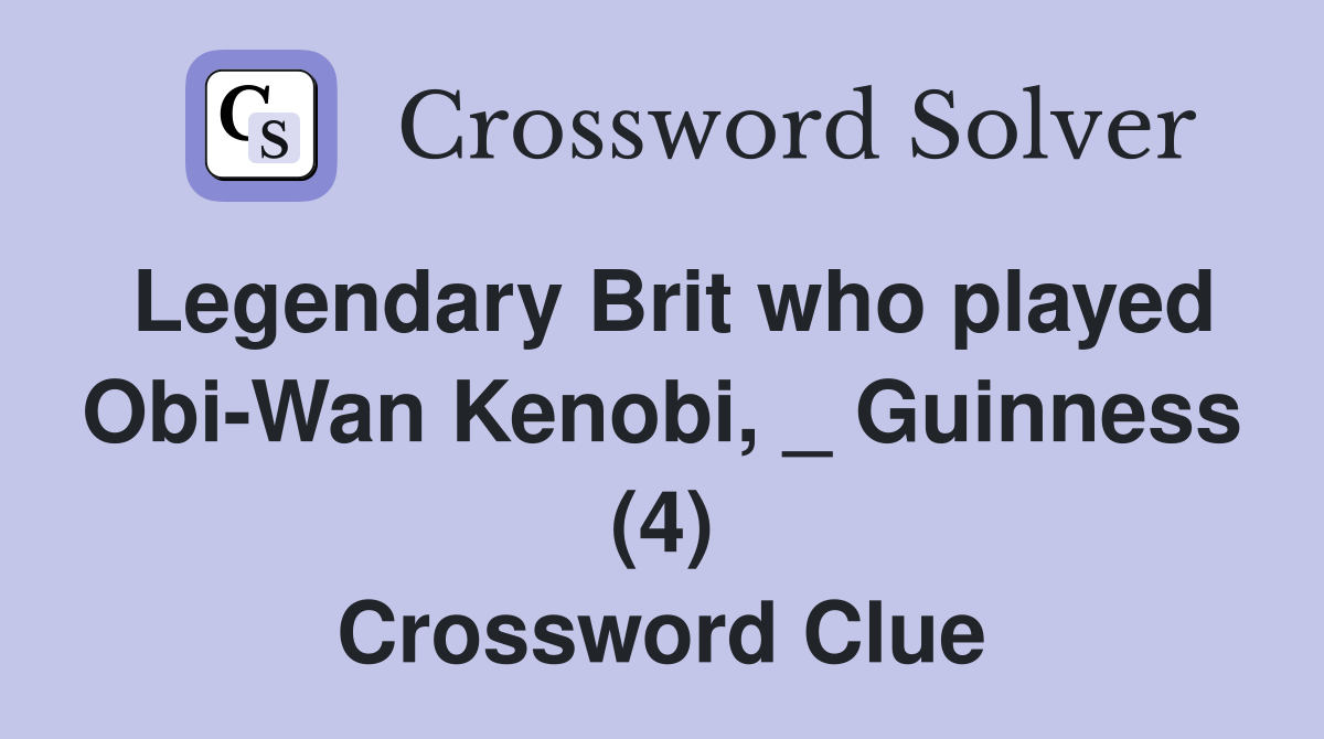 Legendary Brit who played Obi-Wan Kenobi, _ Guinness (4) Crossword Clue