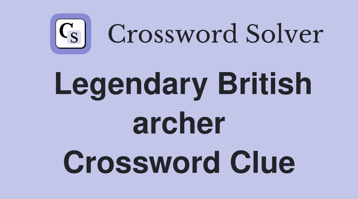 Legendary British archer Crossword Clue