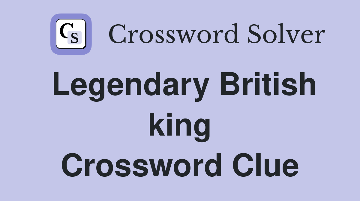Legendary British king Crossword Clue