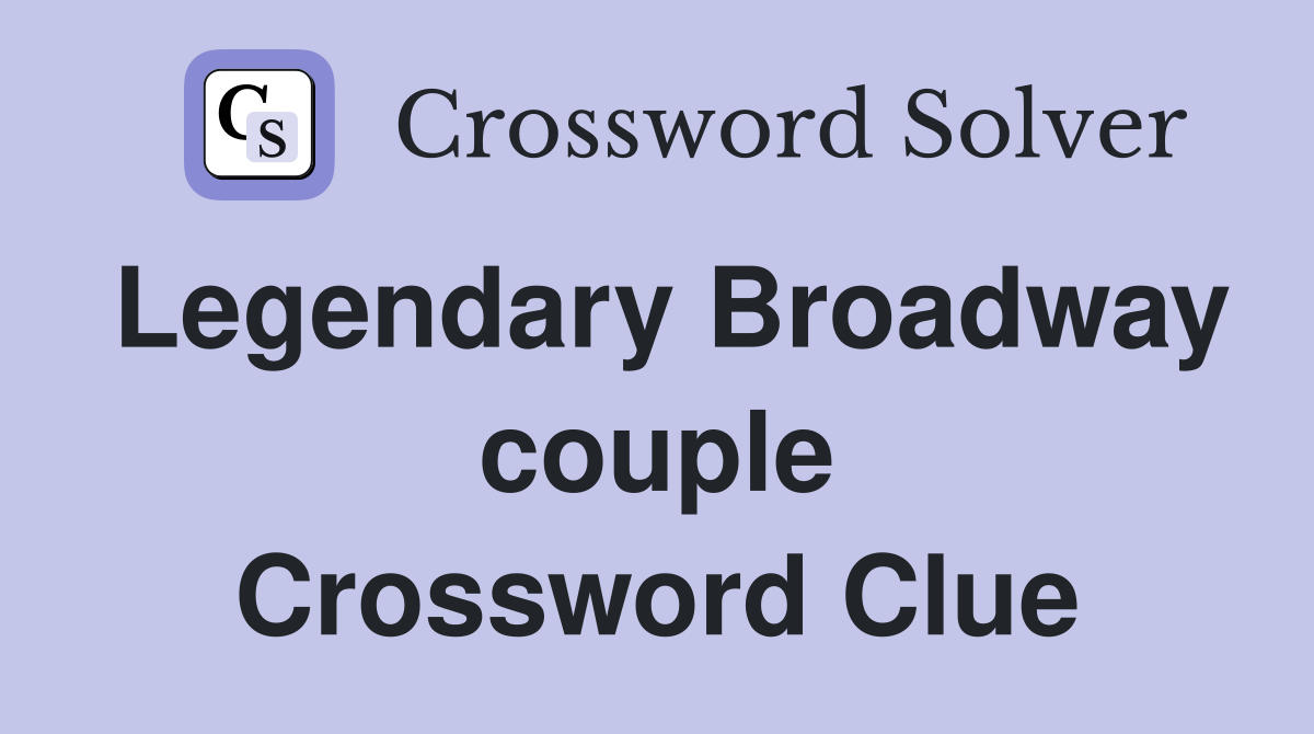 Legendary Broadway couple Crossword Clue