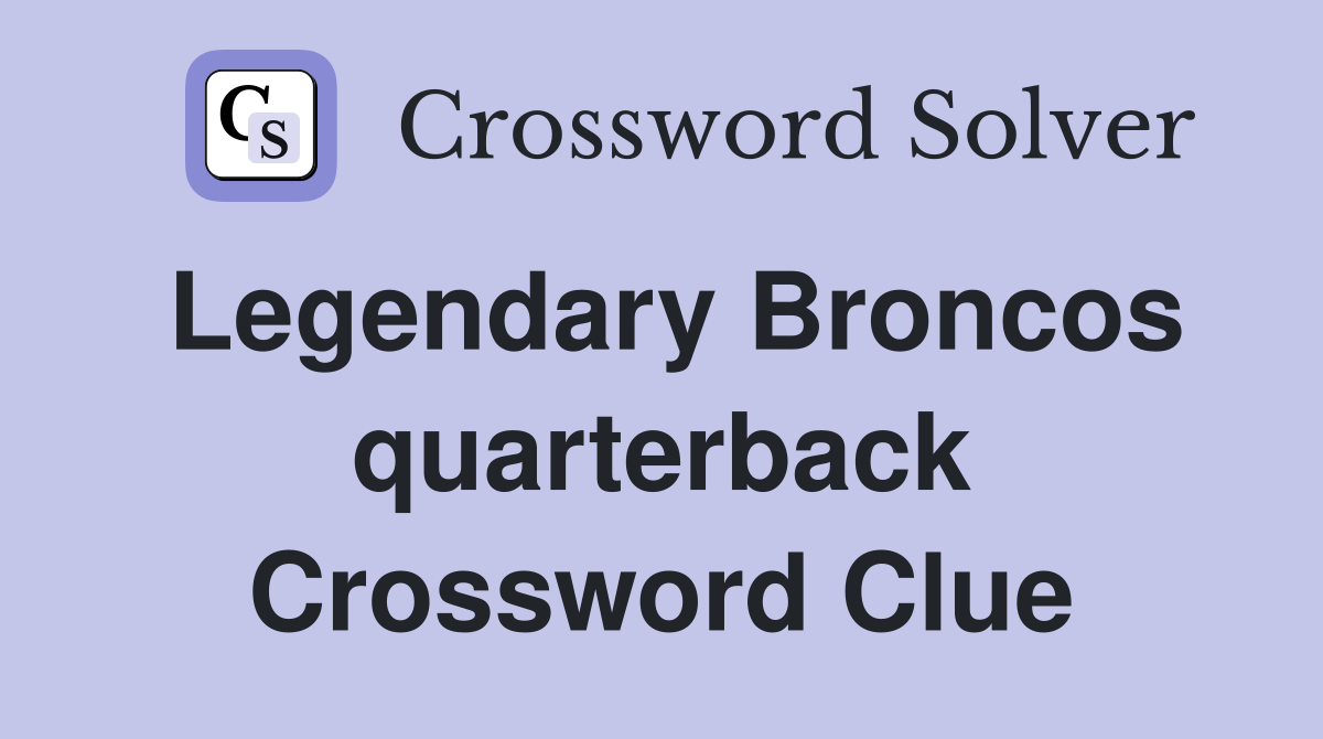 Legendary Broncos quarterback Crossword Clue