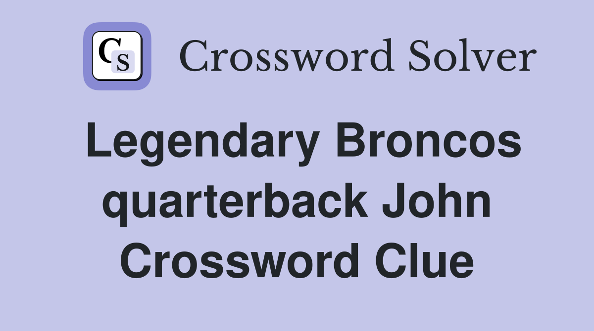 Legendary Broncos quarterback John Crossword Clue