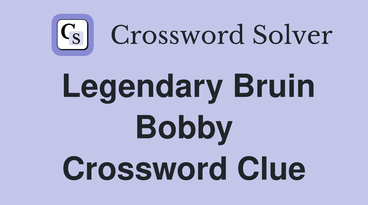 Legendary Bruin Bobby Crossword Clue