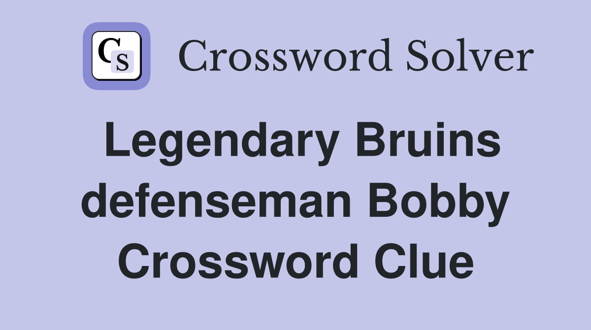 Legendary Bruins defenseman Bobby Crossword Clue