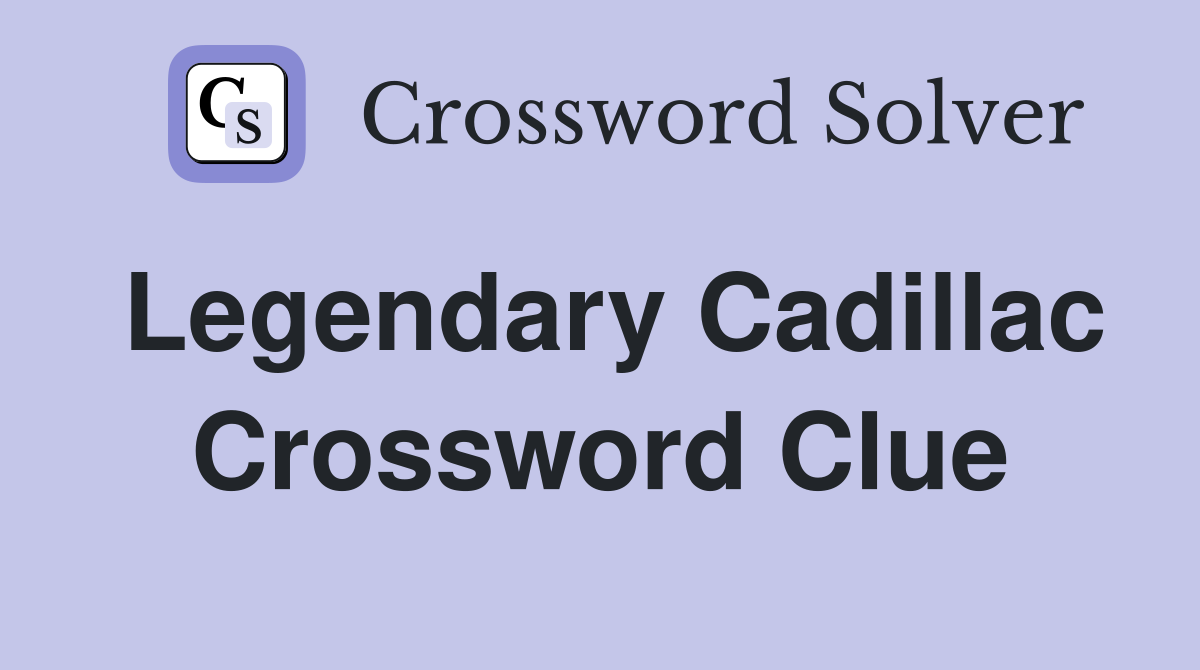 Legendary Cadillac Crossword Clue