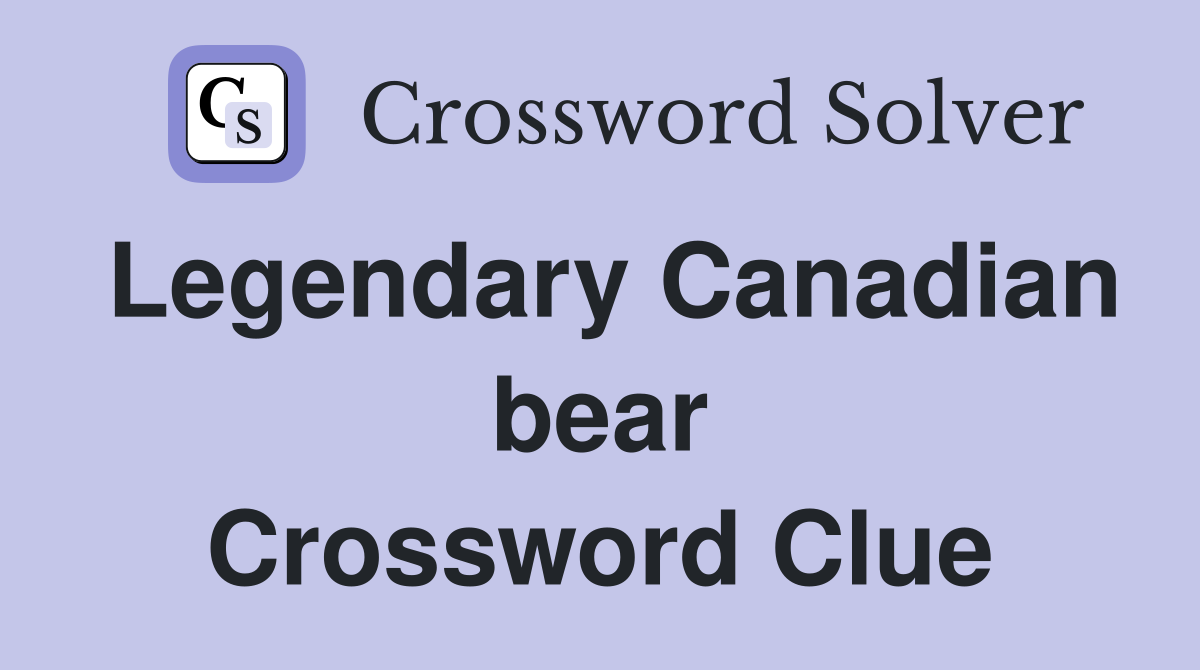 Legendary Canadian bear Crossword Clue