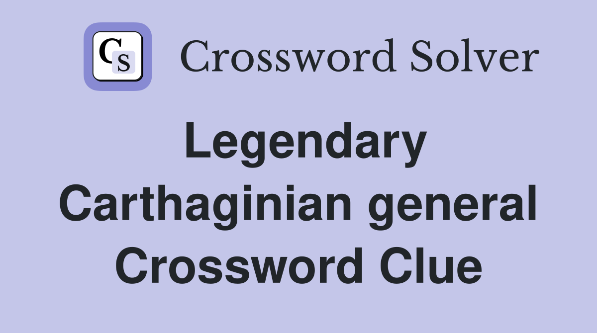 Legendary Carthaginian general Crossword Clue