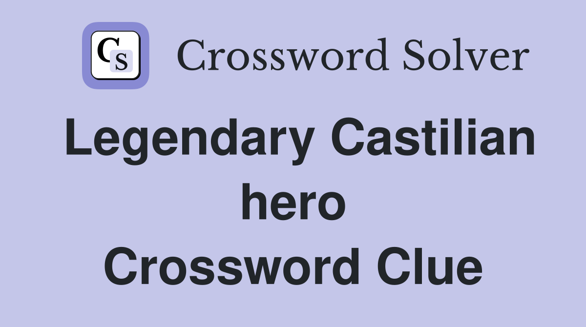 Legendary Castilian hero Crossword Clue