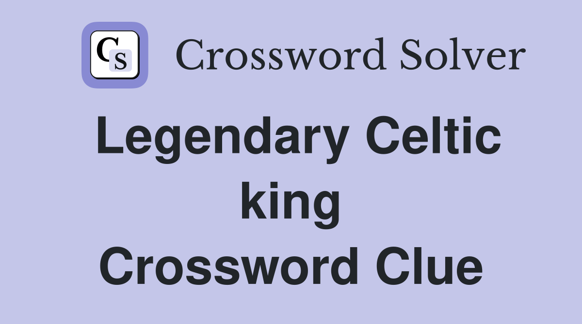 Legendary Celtic king Crossword Clue
