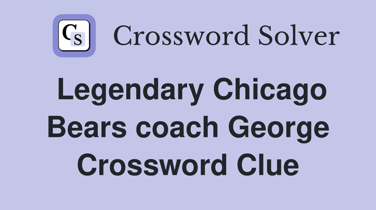 Legendary Chicago Bears coach George Crossword Clue