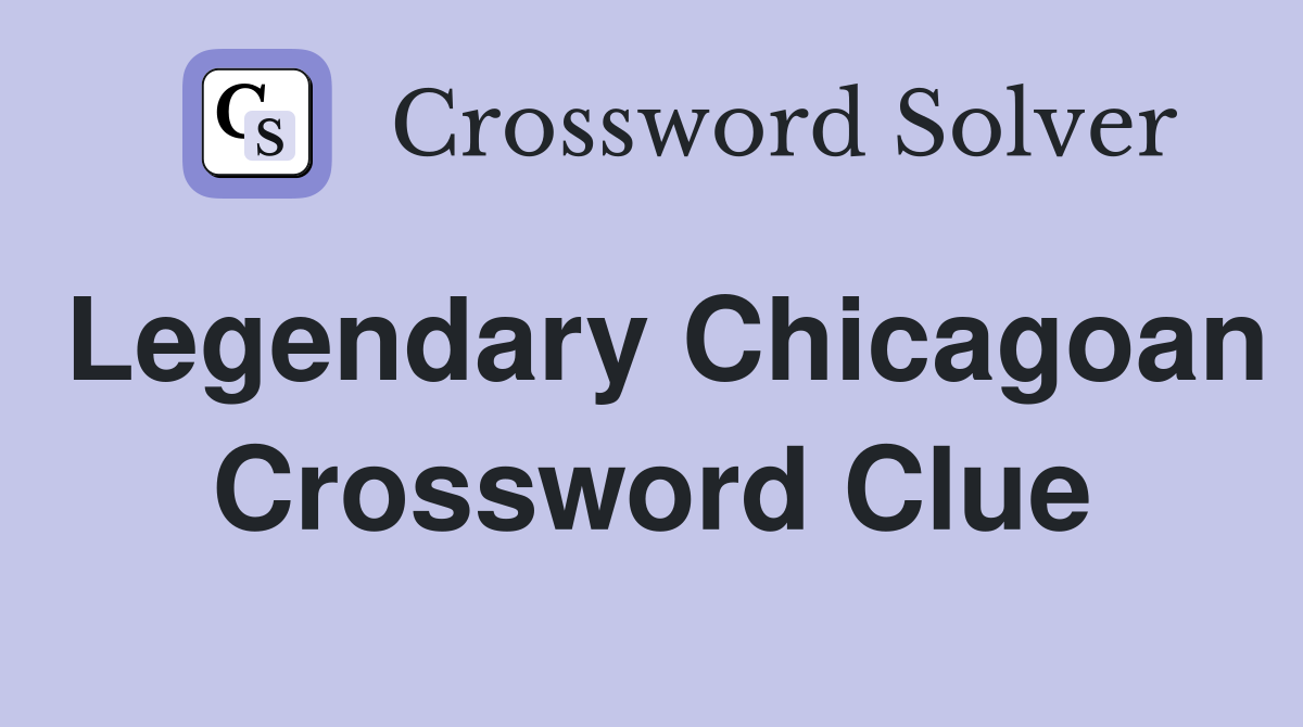 Legendary Chicagoan Crossword Clue
