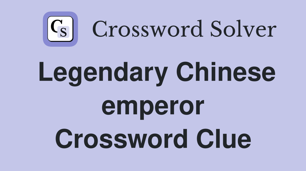 Legendary Chinese emperor Crossword Clue