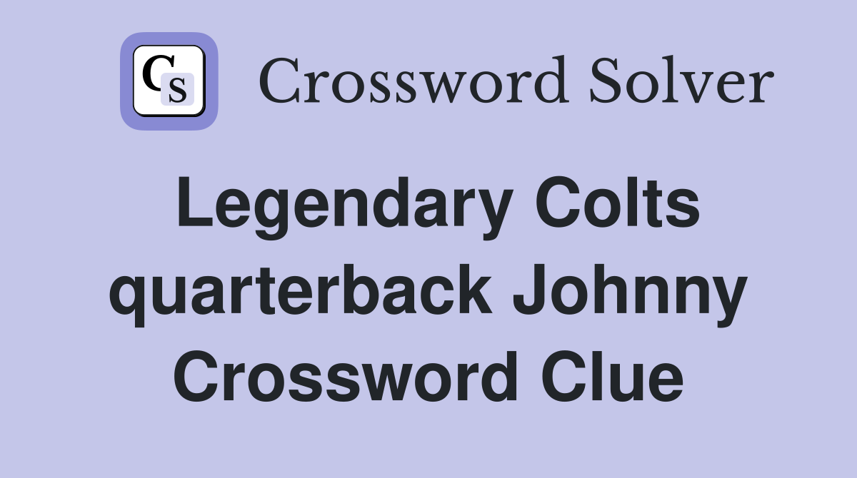 Legendary Colts quarterback Johnny Crossword Clue
