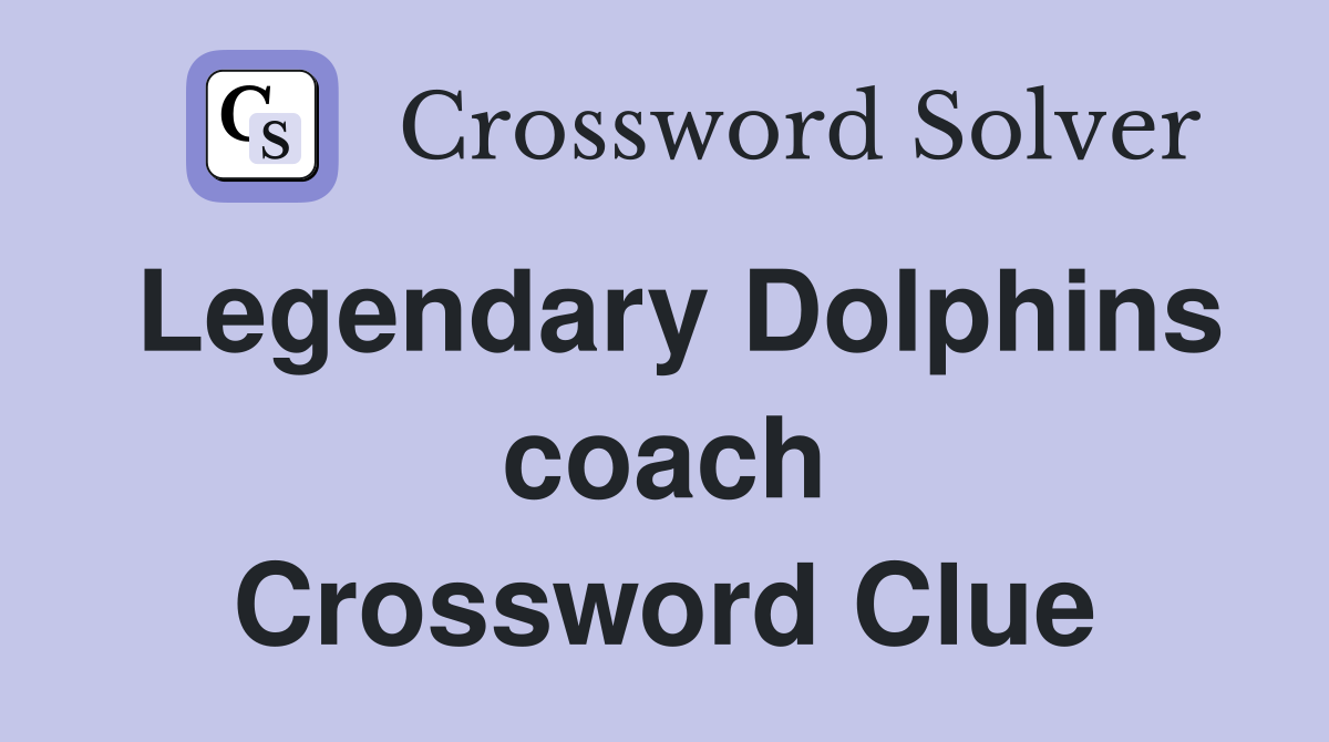 Legendary Dolphins coach Crossword Clue