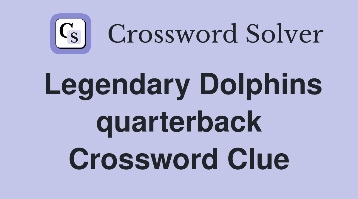 Legendary Dolphins quarterback Crossword Clue
