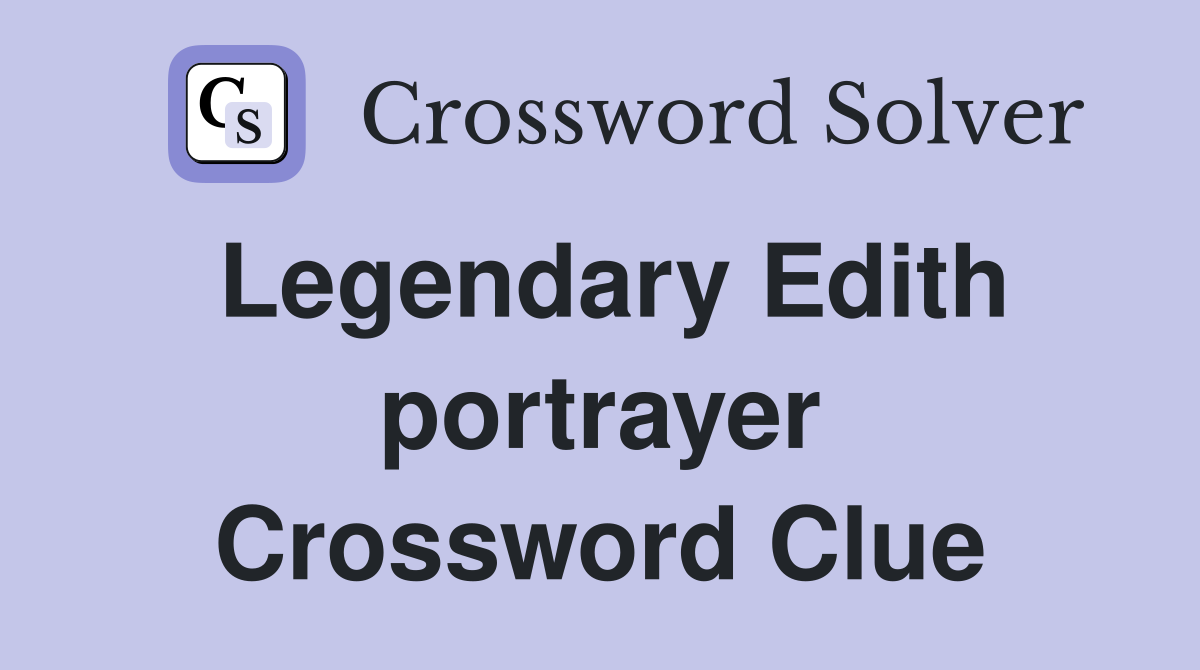 Legendary Edith portrayer Crossword Clue