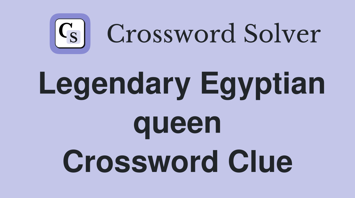 Legendary Egyptian queen Crossword Clue