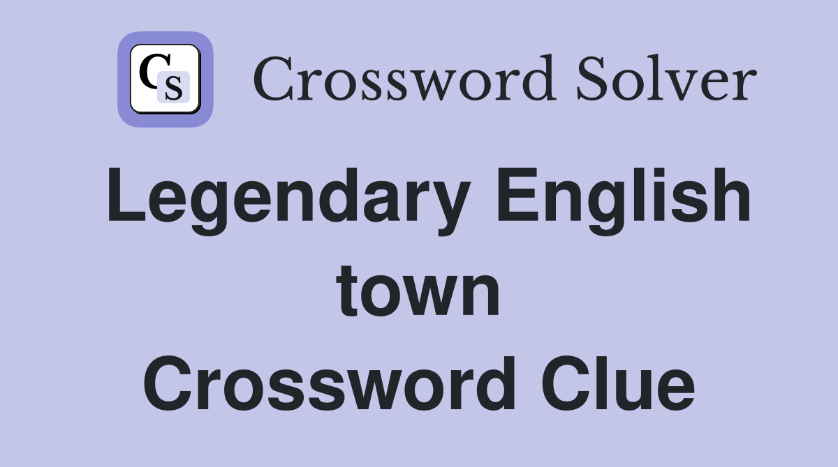 Legendary English town Crossword Clue