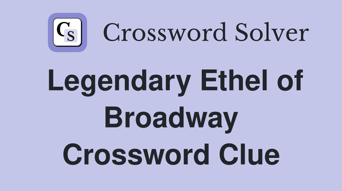 Legendary Ethel of Broadway Crossword Clue