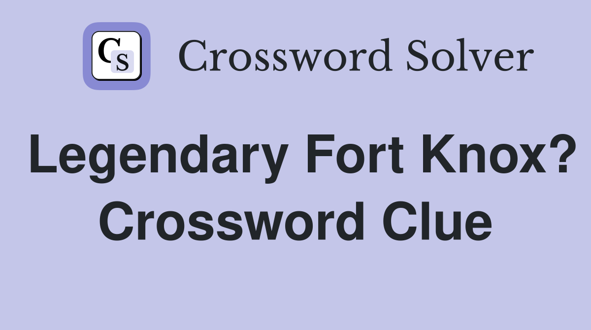 Legendary Fort Knox? Crossword Clue