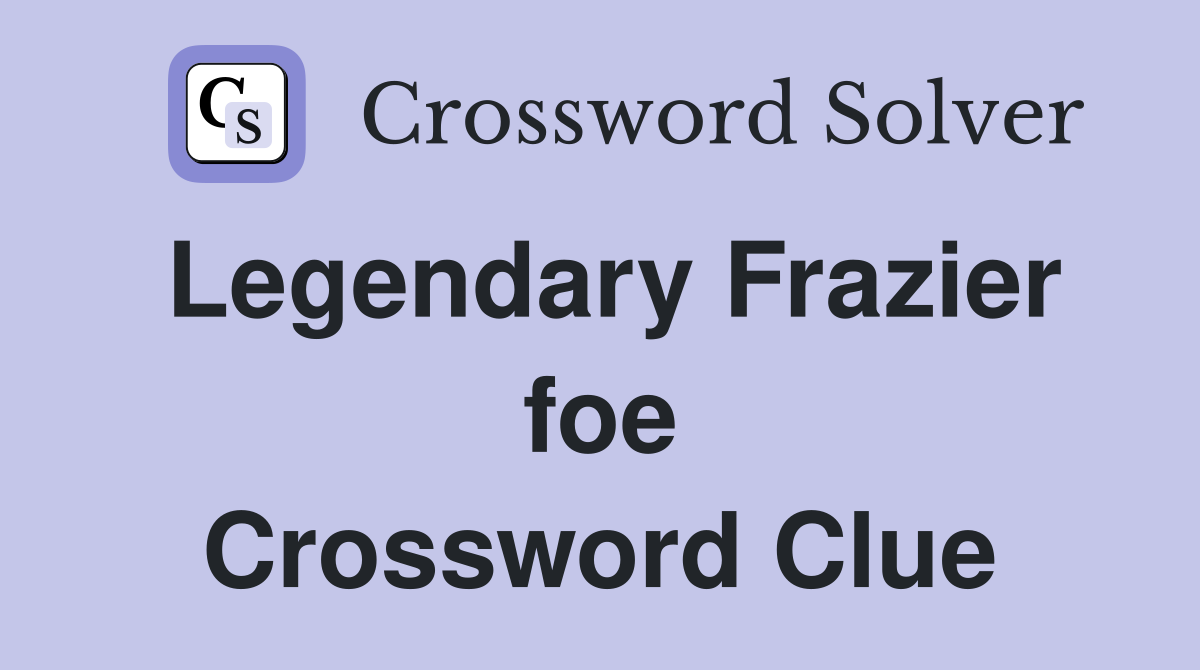 Legendary Frazier foe Crossword Clue